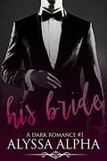 His Bride (A Dark Romance #1) by Alyssa Alpha