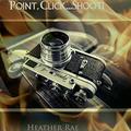 Point, Click...SHOOT! by Heather Rae