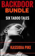 THE BACKDOOR BUNDLE: Six Sexy Tales of Taboo Passion by Kassidia Pike