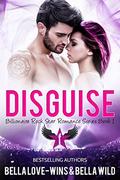 Disguise: A Contemporary Romance (Billionaire Rock Star Romance #1) by Bella Wild
