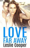 Love Far Away  (A Spicy Contemporary Romance) by Leslie Cooper