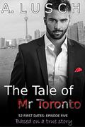 The Tale of Mr Toronto (52 First Dates, Episode #5) by A. Lusch