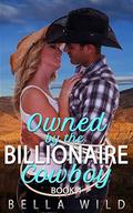 Owned by the Billionaire Cowboy: The Complete Short Reads Series (Alpha Billionaire Short Reads Romance #4) by Bella Wild