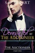 Devastated by The Auctioneer: The Auctioneer, Part 5 (The Auctioneer #5) by S.H. Stuart