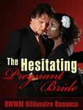 BILLIONAIRE ROMANCE: The Hesitating Pregnant Bride: A BWWM Billionaire Romance  (African American Older Man Younger Woman Pregnancy Short Stories) by Retta Camp