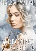 The Wrecking Faerie: A Charm School Novella, The Witching Hour Collection by Elizabeth Watasin