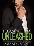UNLEASHED  (Pleasing Him, Book Three)  (An Alpha Billionaire Romance) by Amanda Scott