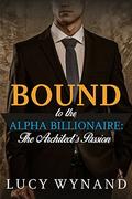 BILLIONAIRE ROMANCE: The Architect's Passion (Bound to the Alpha Billionaire #5) by Lucy Wynand