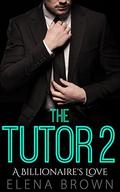 The Tutor 2  (A Billionaire's Love) by Elena Brown