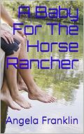 A Baby For The Horse Rancher by Angela Franklin