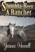 Shoulda Been A Rancher (These Nevada Boys #3) by Jeanne Harrell