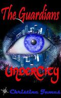 The Guardians: UnderCity by Christine James