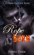 Rope Burn: A Dark M/F Quickie Romance by Roma Dark
