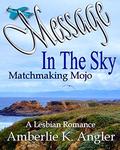 Message In The Sky: Matchmaking Mojo  (A Lesbian Romance) by Amberlie K. Angler