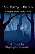 Mr. Darcy - Bitten: A Prequel to Mr. Darcy's Bite - A Novella by Mary Lydon Simonsen