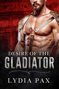 Desire of the Gladiator (Affairs of the Arena #3) by Lydia Pax
