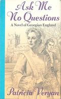 Ask Me No Questions: A Novel of Georgian England by Patricia Veryan