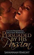 Persuaded by His Passion: (A Club Primordial Exclusive Romance #2) by Marley Gibson