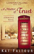 A Matter of Trust: London Calling Book One by Kat Faitour