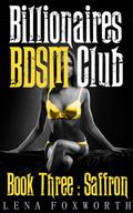 Billionaires BDSM Club Book Three : Saffron (Billionaires BDSM Club #3) by Lena Foxworth