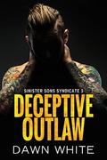 Deceptive Outlaw (Sinister Sons Syndicate #3) by Dawn White