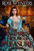 The Vampire's House of Pleasure: Part Three by Rose Wynters