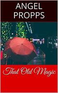 That Old Magic by Angel Propps