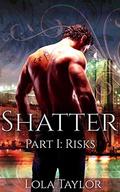 Shatter - Part I: Risks (Shatter #1) by Lola Taylor