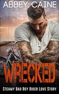 WRECKED: Steamy Bad Boy Biker Love Story by Abbey Caine