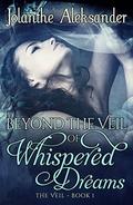 BEYOND THE VEIL OF WHISPERED DREAMS: THE VEIL - BOOK I by Jolanthe Aleksander