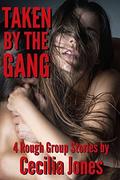 Taken by the Gang: 4 Rough Group Stories by Cecilia Jones