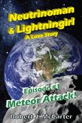 Meteor Attack! (Neutrinoman and Lightningirl: A Love Story, Episode #1) by Robert J. McCarter