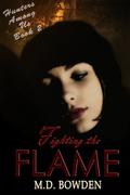 Fighting the Flame (Hunters Among Us #2) by M.D. Bowden