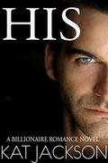 HIS  (A Dominant Billionaire Romance Novel) by Kat Jackson