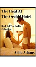 The Heat At The Orchid Hotel: Book 1 of The Orchid Collection (The Orchid Collection #1) by Arlie Adams