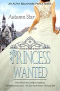 Complete Book Set - Princess Wanted: An Alpha Billionaire Prince Trilogy by Autumn Star