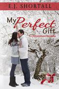 My Perfect Gift: A Christmas Novella by E.J. Shortall