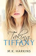 Taking Tiffany (Breaking and Taking #2) by M.K. Harkins