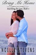 Bring Me Home (Searching for Love #4) by Noelle Stevens
