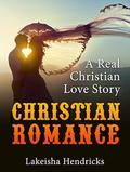 CHRISTIAN ROMANCE: A Real Christian Love Story  (Contemporary Romance, Christian Romance, New Adult Short Stories) by Lakeisha Hendricks