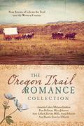 The Oregon Trail Romance Collection: 9 Stories of Life on the Trail into the Western Frontier by Ann Shorey