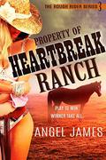 Property of Heartbreak Ranch 3  (Western contemporary serial)  (The Rough Rider Series) by Angel James