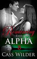 Romancing The Alpha 3 (Romancing The Alpha #3) by Cass Wilder