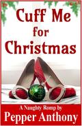 Cuff Me for Christmas ~ A Naughty Romp by Pepper Anthony
