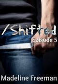 Shifted: Episode 5 by Madeline Freeman