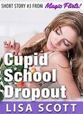 Cupid School Dropout  (Short Story #3 from Magic Flirts!)  (Magic Flirts! 5 Romantic Short Stories) by Lisa Scott