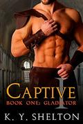 The Gladiator (Captive: The Gay Gladiator #1) by K.Y. Shelton