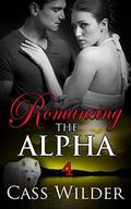 Romancing The Alpha 4 (Romancing The Alpha #4) by Cass Wilder