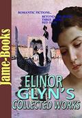 Elinor Glyn's Collected Works: Three Weeks, Red Hair, Beyond The Rocks, and More!  (18 Works): Romantic Fiction by Elinor Glyn