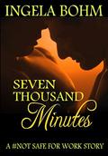 Seven Thousand Minutes: A #Not Safe For Work story (Tagged #0) by Ingela Bohm